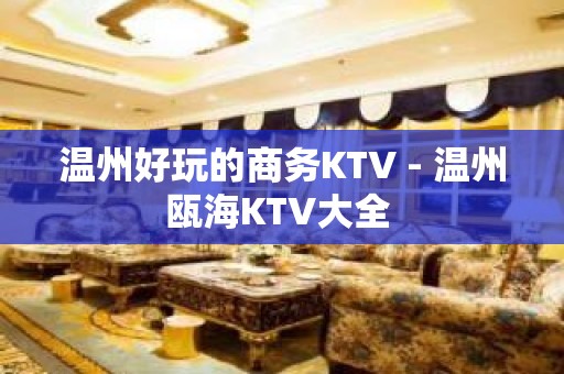 温州好玩的商务KTV - 温州瓯海KTV大全 