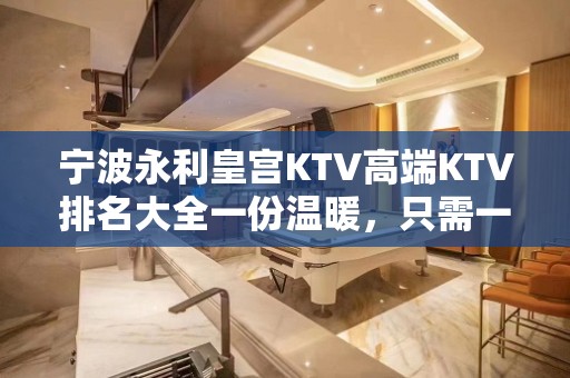 宁波永利皇宫KTV高端KTV排名大全一份温暖，只需一个预订！