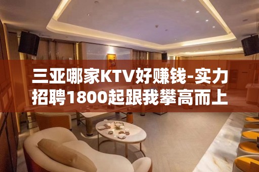 三亚哪家KTV好赚钱-实力招聘1800起跟我攀高而上