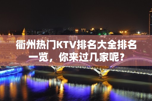 衢州热门KTV排名大全排名一览，你来过几家呢？