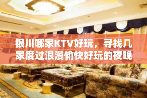 银川哪家KTV好玩，寻找几家度过浪漫愉快好玩的夜晚