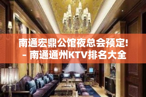 南通宏鼎公馆夜总会预定! – 南通通州KTV排名大全