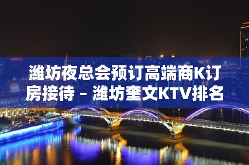 潍坊夜总会预订高端商K订房接待 – 潍坊奎文KTV排名大全