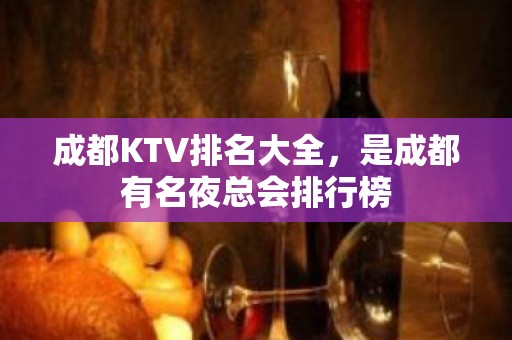 成都KTV排名大全，是成都有名夜总会排行榜