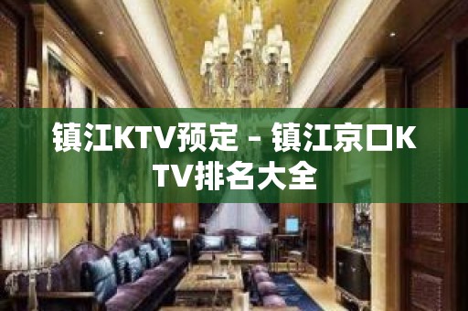 镇江KTV预定 – 镇江京口KTV排名大全