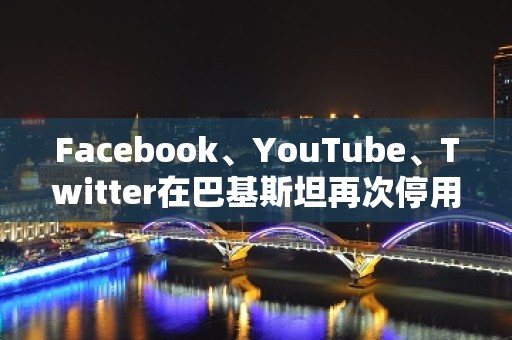 Facebook、YouTube、Twitter在巴基斯坦再次停用