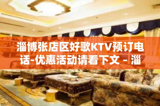 淄博张店区好歌KTV预订电话-优惠活动请看下文 – 淄博张店KTV排名大全