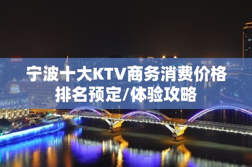 宁波十大KTV商务消费价格排名预定/体验攻略