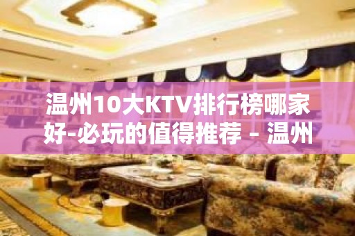 温州10大KTV排行榜哪家好-必玩的值得推荐 – 温州洞头KTV排名大全