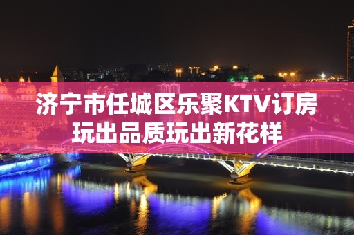 济宁市任城区乐聚KTV订房玩出品质玩出新花样