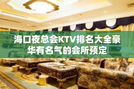 海口夜总会KTV排名大全豪华有名气的会所预定