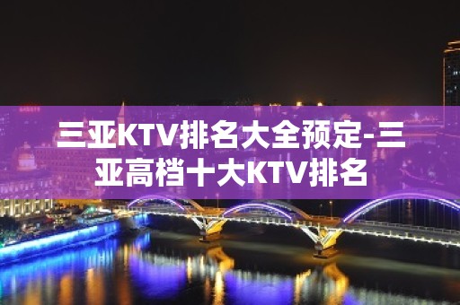 三亚KTV排名大全预定-三亚高档十大KTV排名