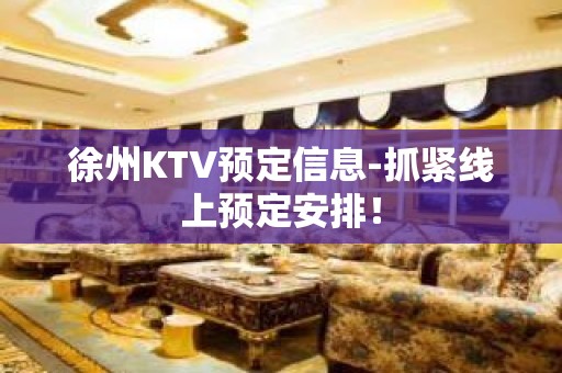 徐州KTV预定信息-抓紧线上预定安排！