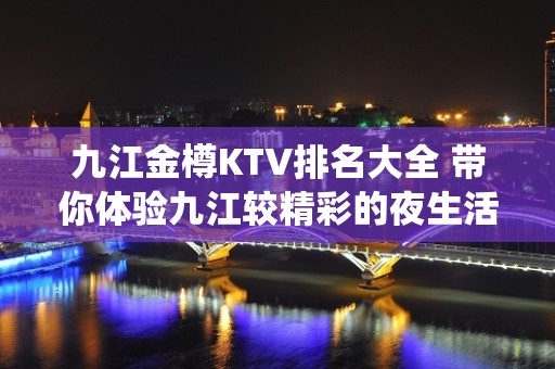 九江金樽KTV排名大全 带你体验九江较精彩的夜生活 – 无锡新区江溪街道KTV排名大全