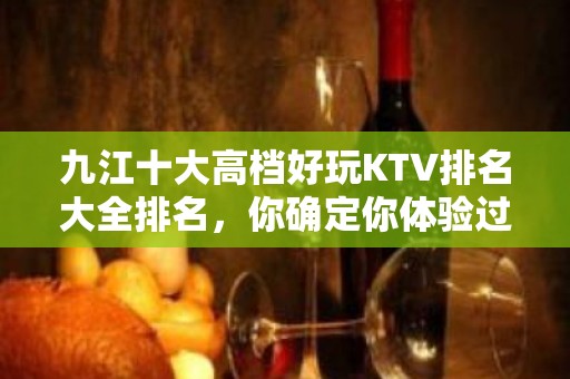 九江十大高档好玩KTV排名大全排名，你确定你体验过吗？ – 无锡新区江溪街道KTV排名大全