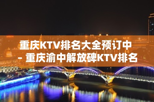 重庆KTV排名大全预订中 – 重庆渝中解放碑KTV排名大全