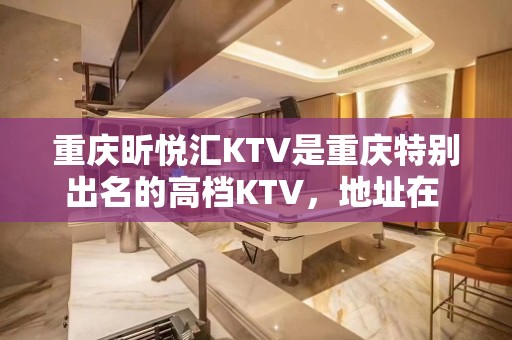 重庆昕悦汇KTV是重庆特别出名的高档KTV，地址在 – 重庆南岸KTV排名大全