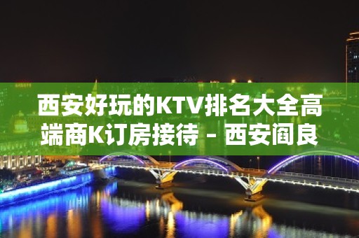 西安好玩的KTV排名大全高端商K订房接待 – 西安阎良KTV排名大全