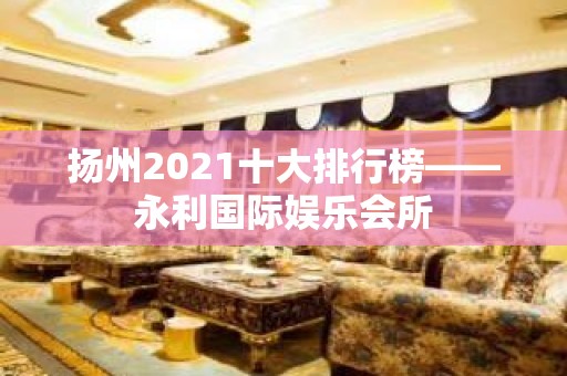 扬州2021十大排行榜——永利国际娱乐会所