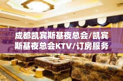 成都凯宾斯基夜总会/凯宾斯基夜总会KTV/订房服务_欢迎预定