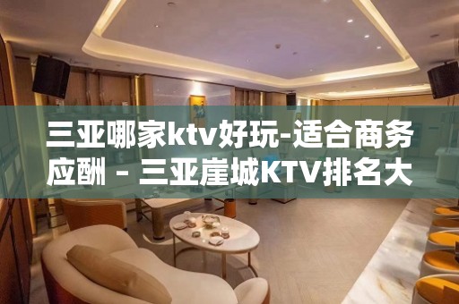 三亚哪家ktv好玩-适合商务应酬 – 三亚崖城KTV排名大全