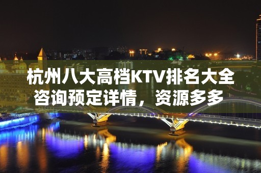 杭州八大高档KTV排名大全咨询预定详情，资源多多 – 杭州余杭KTV排名大全