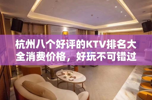 杭州八个好评的KTV排名大全消费价格，好玩不可错过 – 杭州江干KTV排名大全