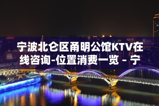 宁波北仑区甬明公馆KTV在线咨询-位置消费一览 – 宁波北仑KTV排名大全