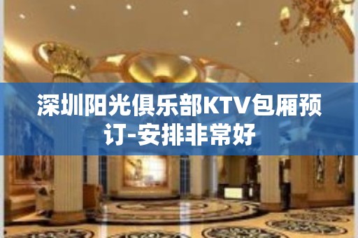 深圳阳光俱乐部KTV包厢预订-安排非常好