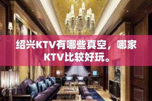 绍兴KTV有哪些真空，哪家KTV比较好玩。