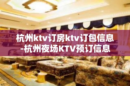 杭州ktv订房ktv订包信息-杭州夜场KTV预订信息