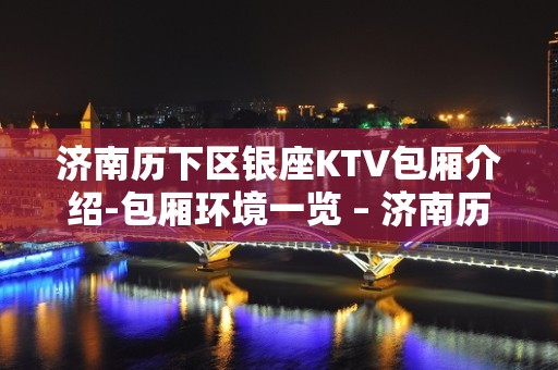 济南历下区银座KTV包厢介绍-包厢环境一览 – 济南历下KTV排名大全