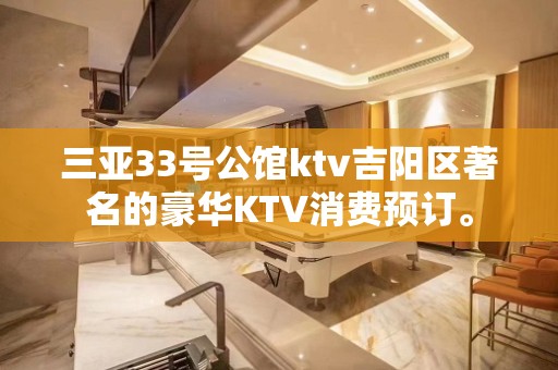 三亚33号公馆ktv吉阳区著名的豪华KTV消费预订。