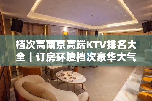 档次高南京高端KTV排名大全丨订房环境档次豪华大气