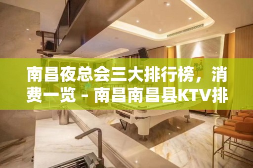 南昌夜总会三大排行榜，消费一览 – 南昌南昌县KTV排名大全