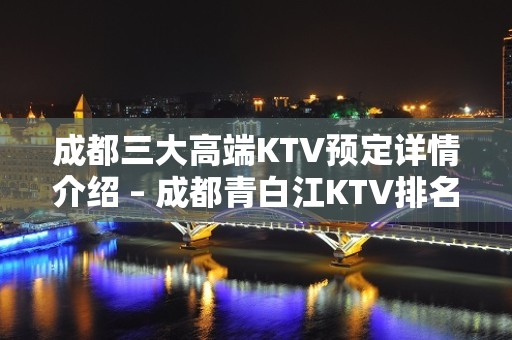 成都三大高端KTV预定详情介绍 – 成都青白江KTV排名大全