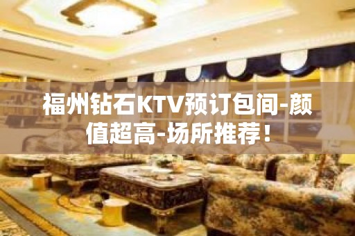 福州钻石KTV预订包间-颜值超高-场所推荐！