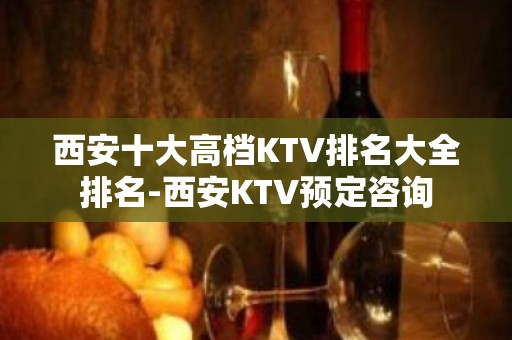 西安十大高档KTV排名大全排名-西安KTV预定咨询