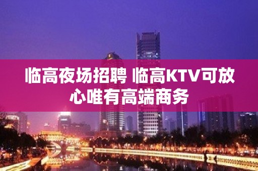 临高夜场招聘 临高KTV可放心唯有高端商务