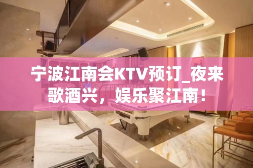 宁波江南会KTV预订_夜来歌酒兴，娱乐聚江南！