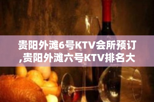 贵阳外滩6号KTV会所预订,贵阳外滩六号KTV排名大全消费详情