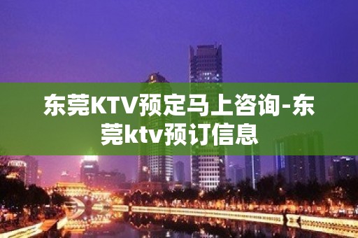 东莞KTV预定马上咨询-东莞ktv预订信息