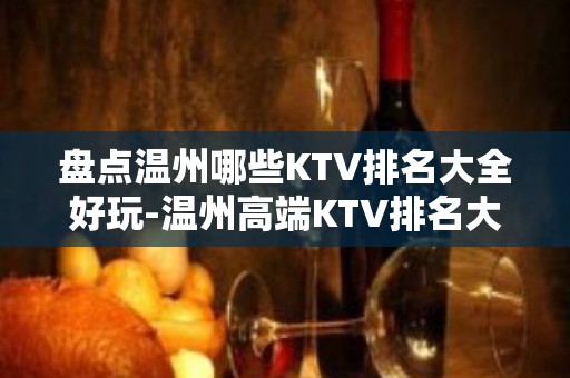 盘点温州哪些KTV排名大全好玩-温州高端KTV排名大全排名