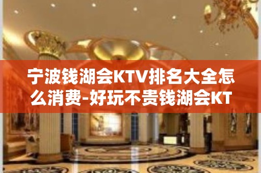 宁波钱湖会KTV排名大全怎么消费-好玩不贵钱湖会KTV。