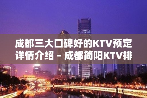 成都三大口碑好的KTV预定详情介绍 – 成都简阳KTV排名大全