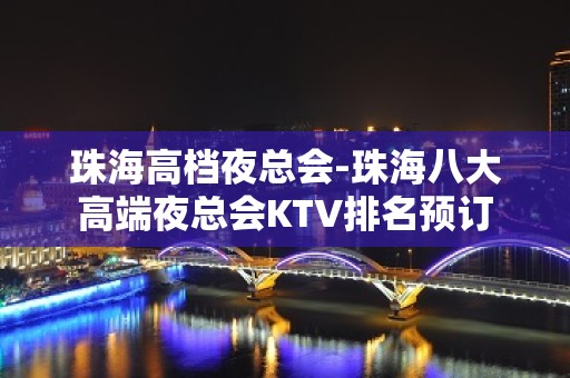 珠海高档夜总会-珠海八大高端夜总会KTV排名预订