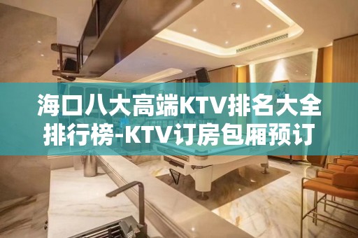 海口八大高端KTV排名大全排行榜-KTV订房包厢预订 – 海口全海口KTV排名大全