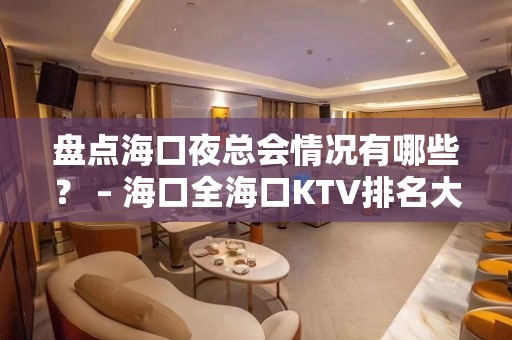 盘点海口夜总会情况有哪些？ – 海口全海口KTV排名大全