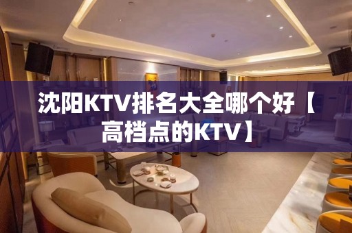 沈阳KTV排名大全哪个好【高档点的KTV】