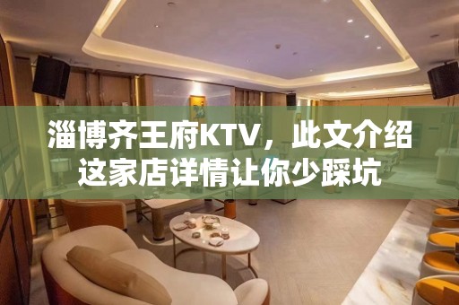 淄博齐王府KTV，此文介绍这家店详情让你少踩坑